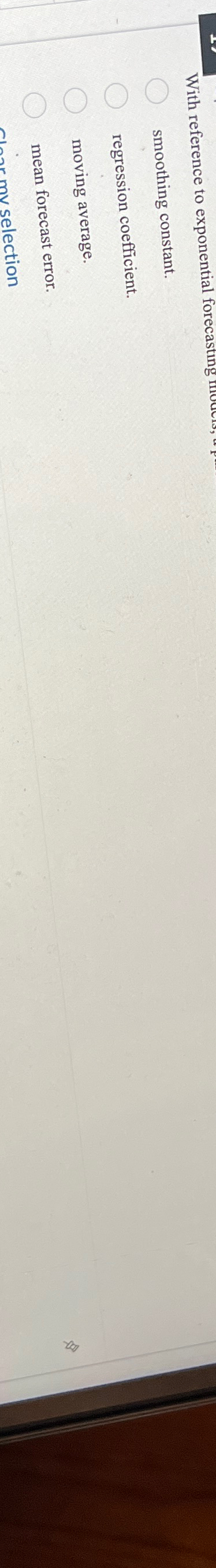  With reference to exponential forecasting smoothing constant. regression coefficient. moving average.