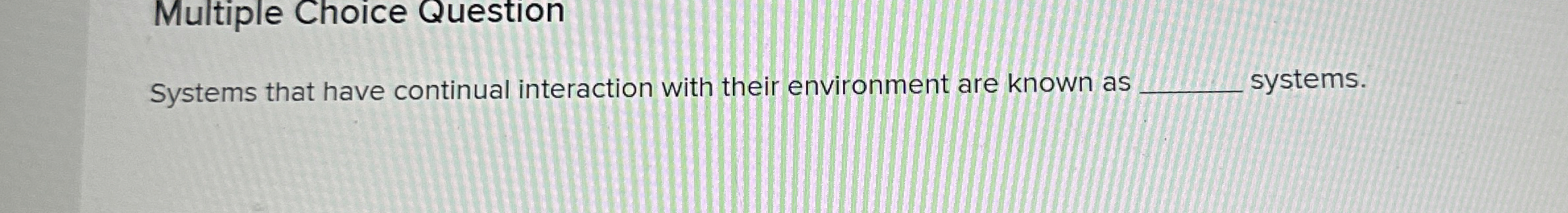  Multiple Choice Question Systems that have continual interaction with their environment