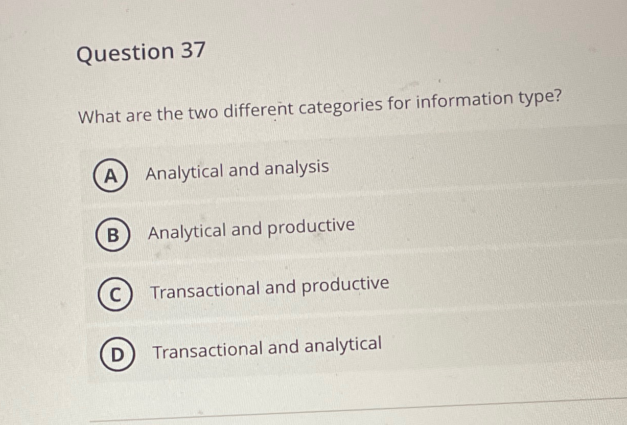 Question 37 What are the two different categories for information type?