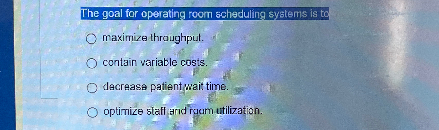  The goal for operating room scheduling systems is to maximize throughput.