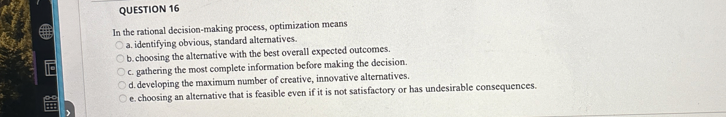  QUESTION 16 In the rational decision-making process, optimization means a. identifying