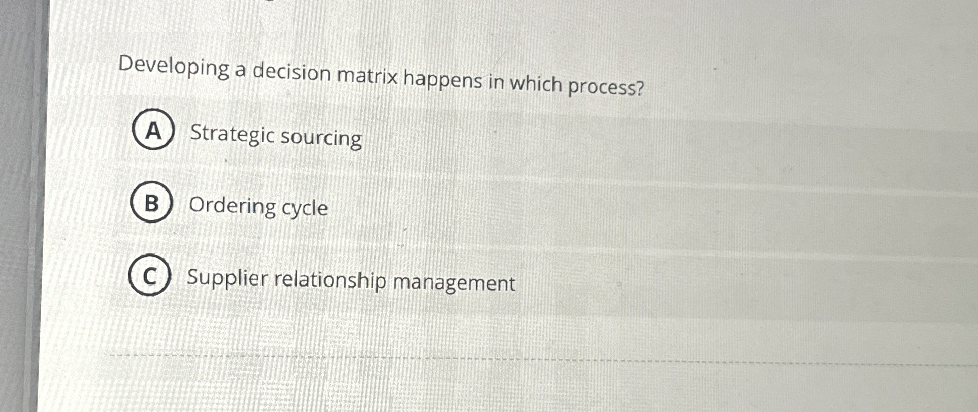  Developing a decision matrix happens in which process? Strategic sourcing Ordering