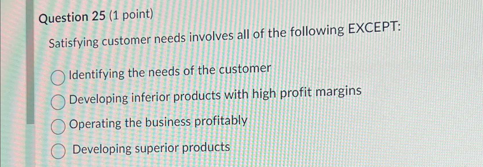  Question 25(1 point) Satisfying customer needs involves all of the following