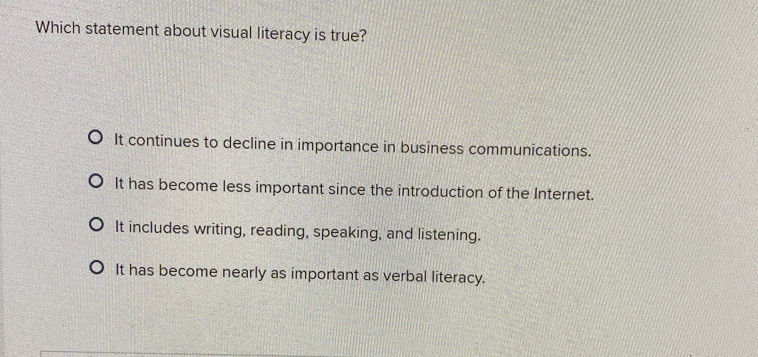  Which statement about visual literacy is true? It continues to decline
