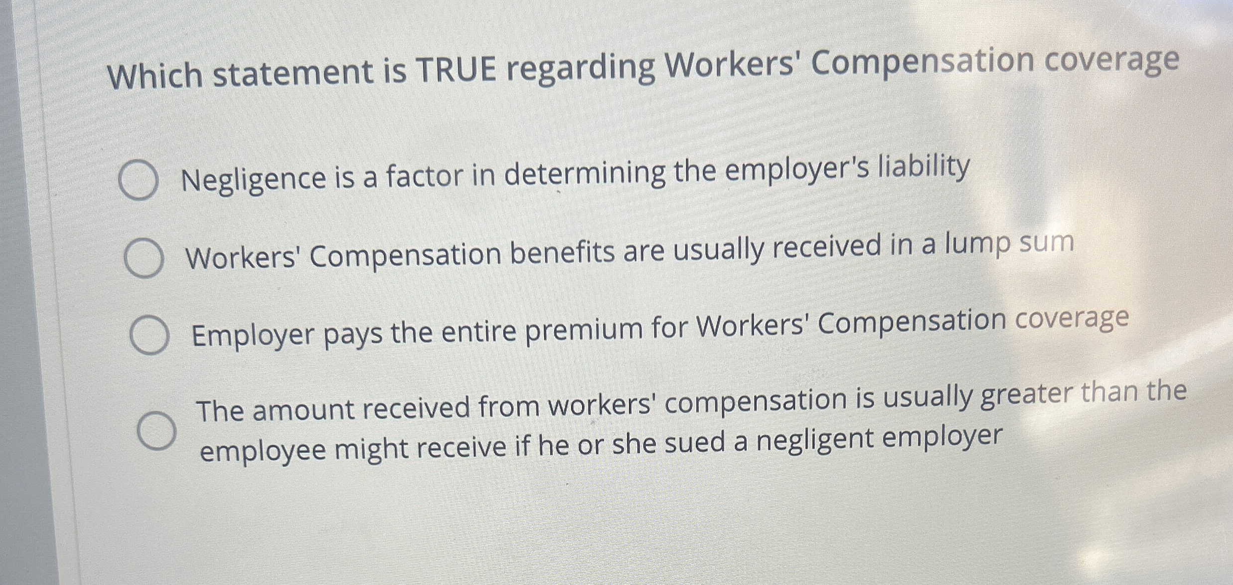  Which statement is TRUE regarding Workers' Compensation coverage Negligence is a