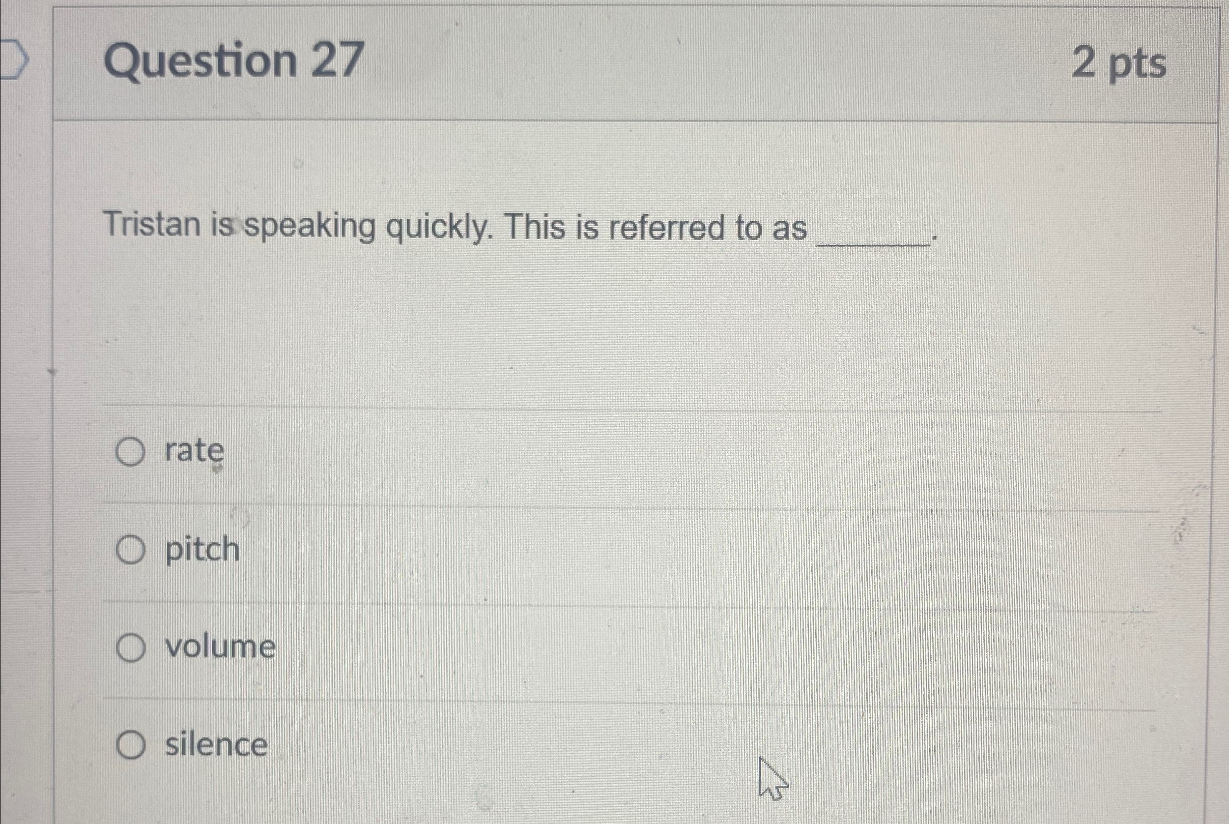  Question 27 2 pts Tristan is speaking quickly. This is referred