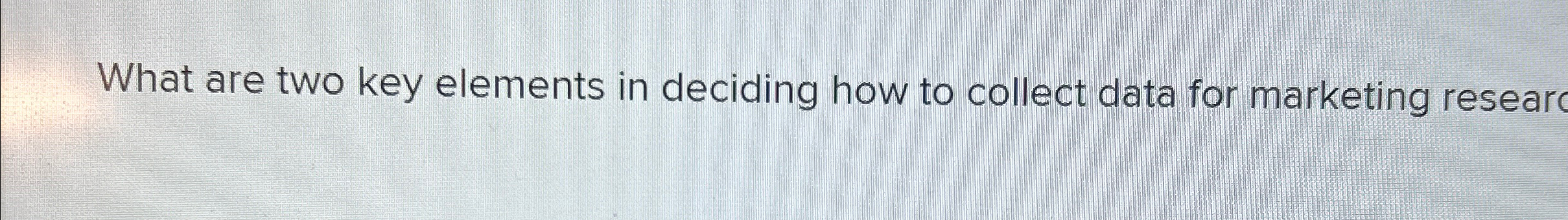  What are two key elements in deciding how to collect data
