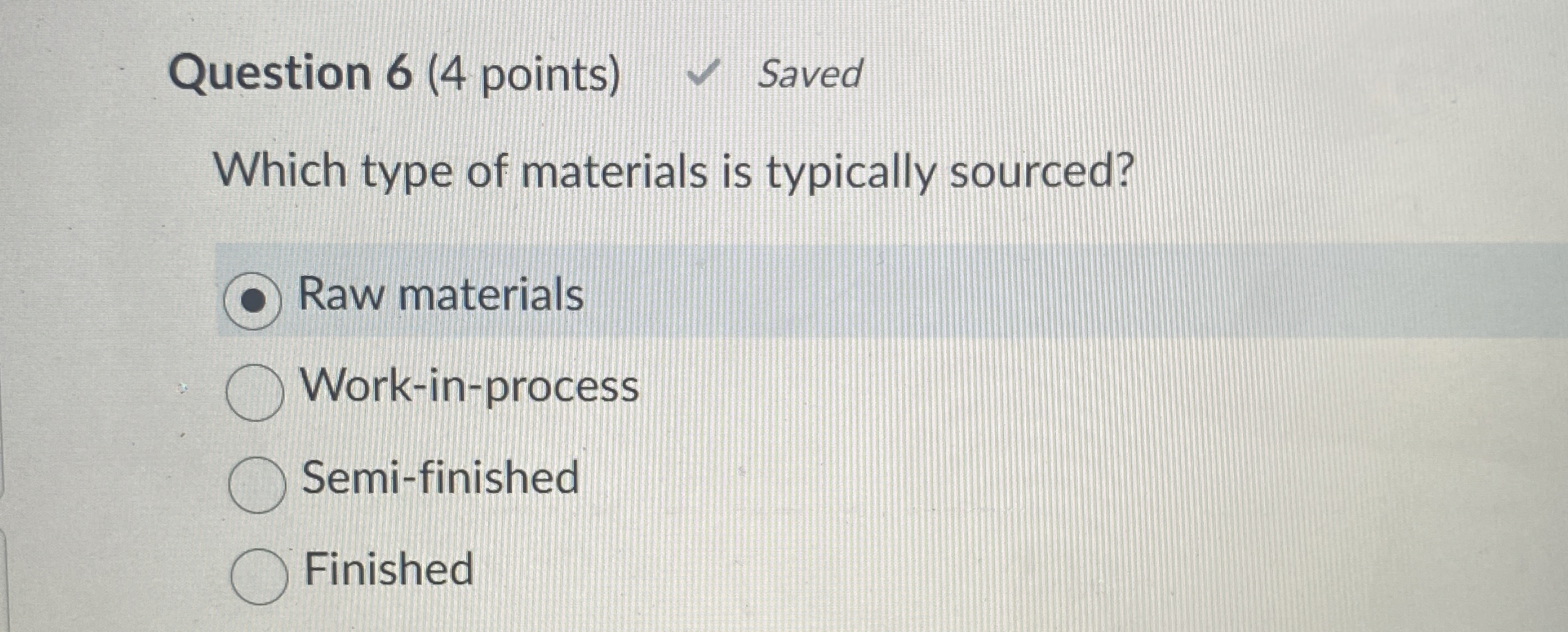  Question 6(4 points) Which type of materials is typically sourced? Raw