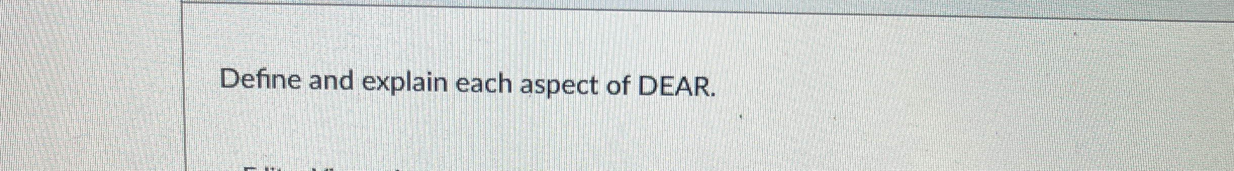  Define and explain each aspect of DEAR. 