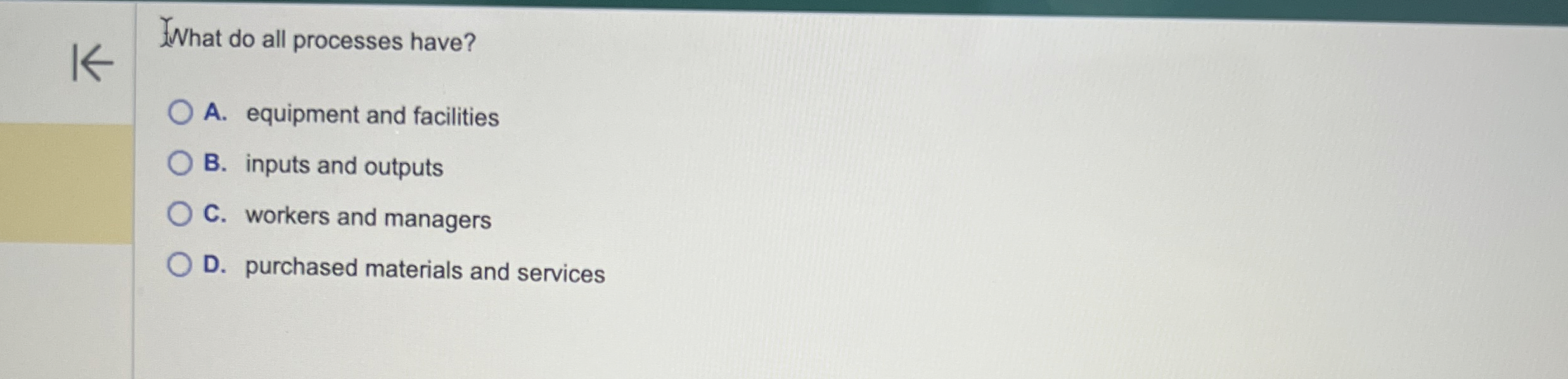  INhat do all processes have? A. equipment and facilities B. inputs