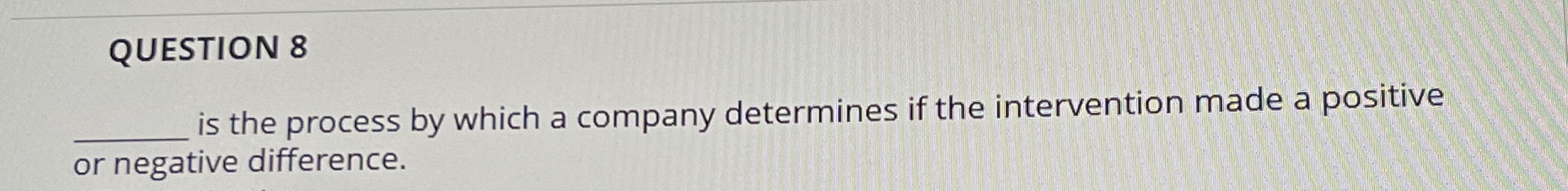  QUESTION 8 is the process by which a company determines if
