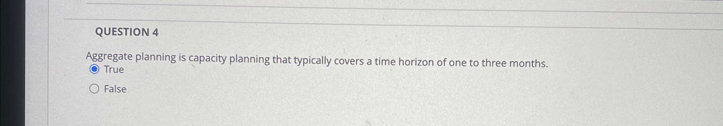  QUESTION 4 Aggregate planning is capacity planning that typically covers a