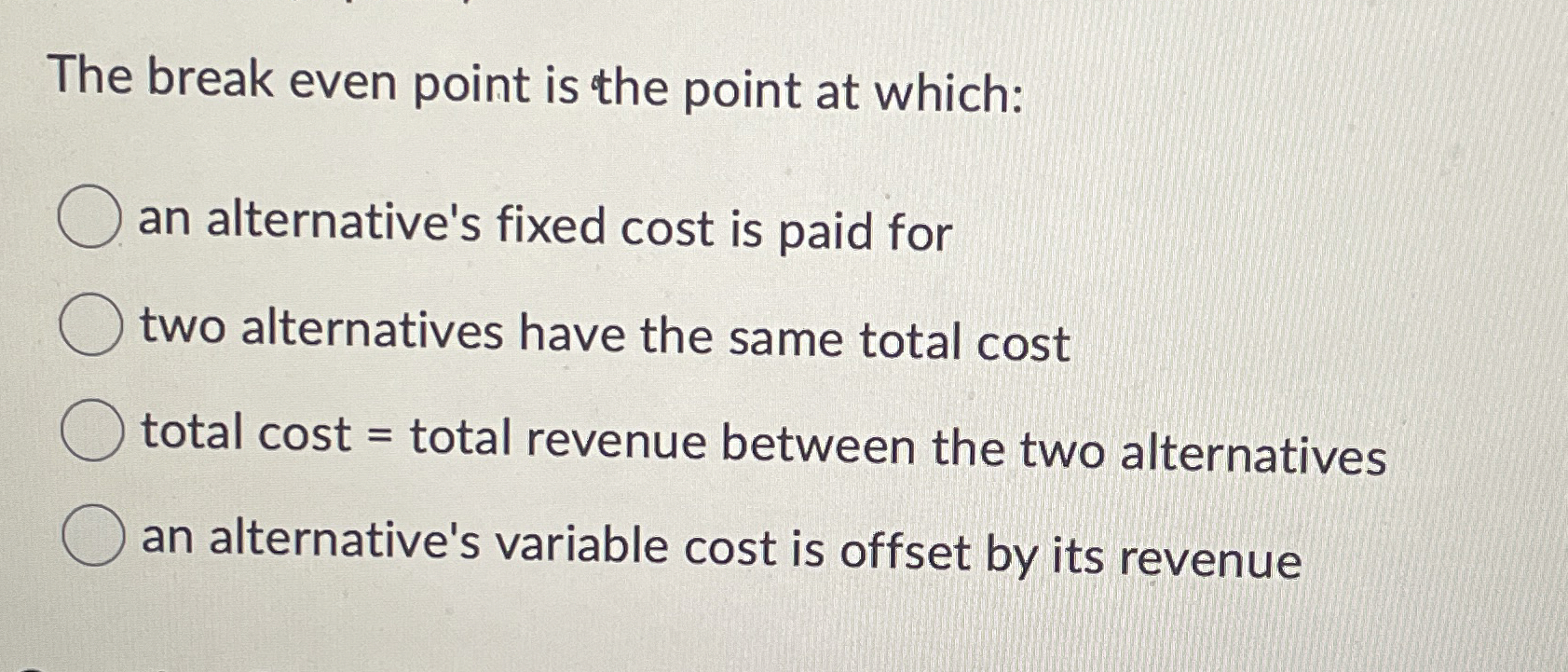  The break even point is the point at which: an alternative's