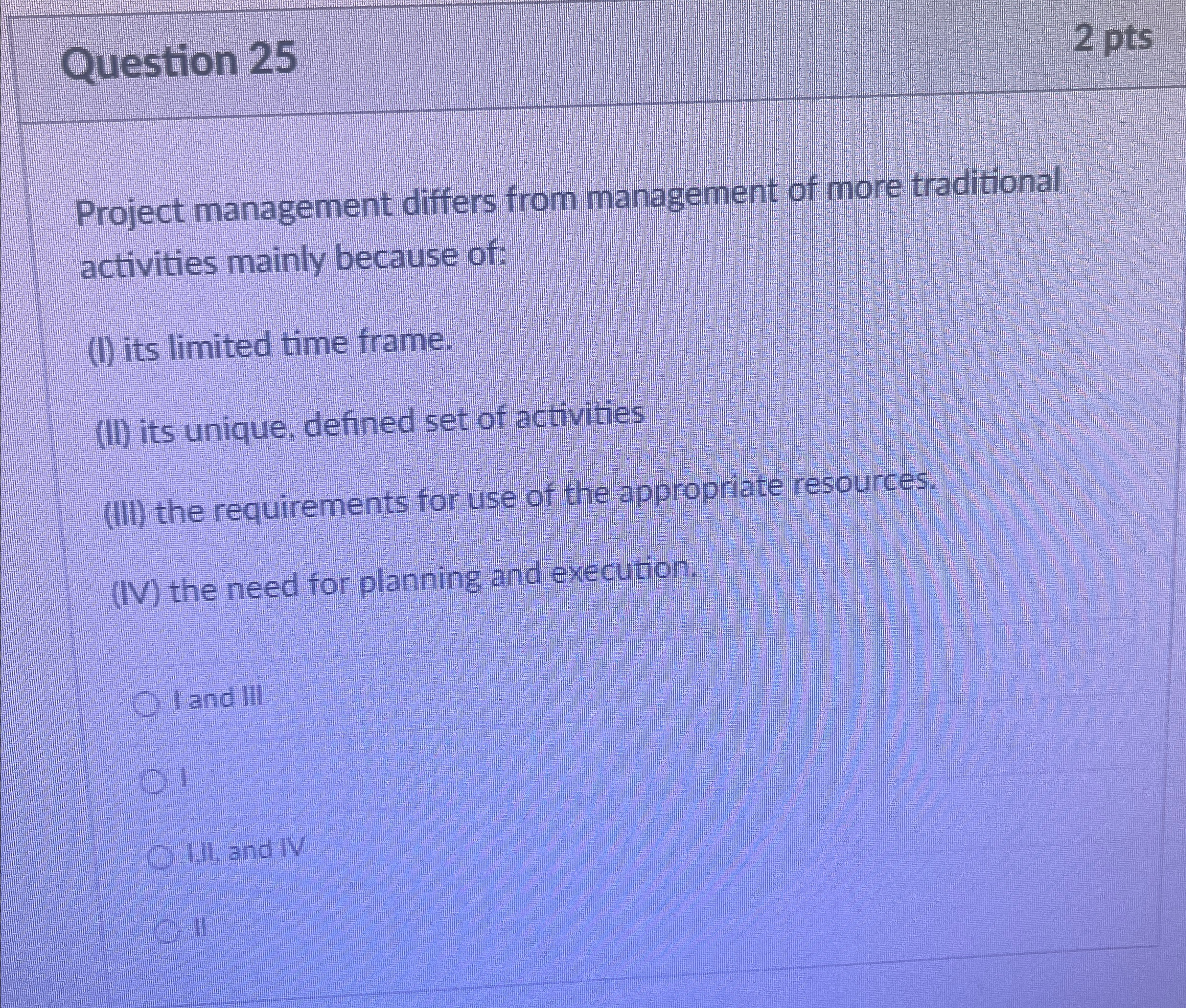  Question 25 2 pts oject management differs from management of more