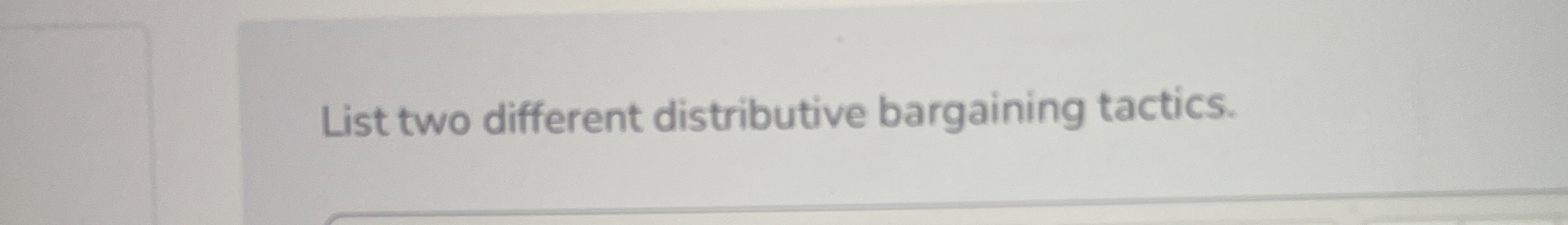  List two different distributive bargaining tactics. 