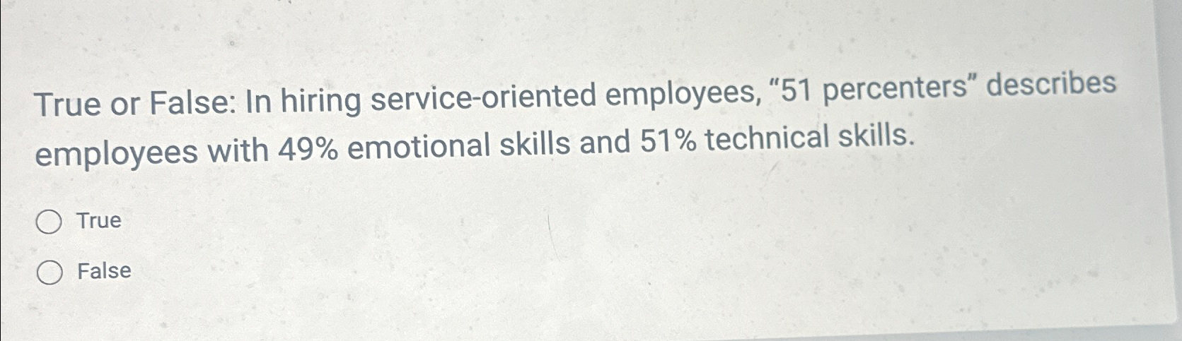  True or False: In hiring service-oriented employees, "51 percenters" describes employees