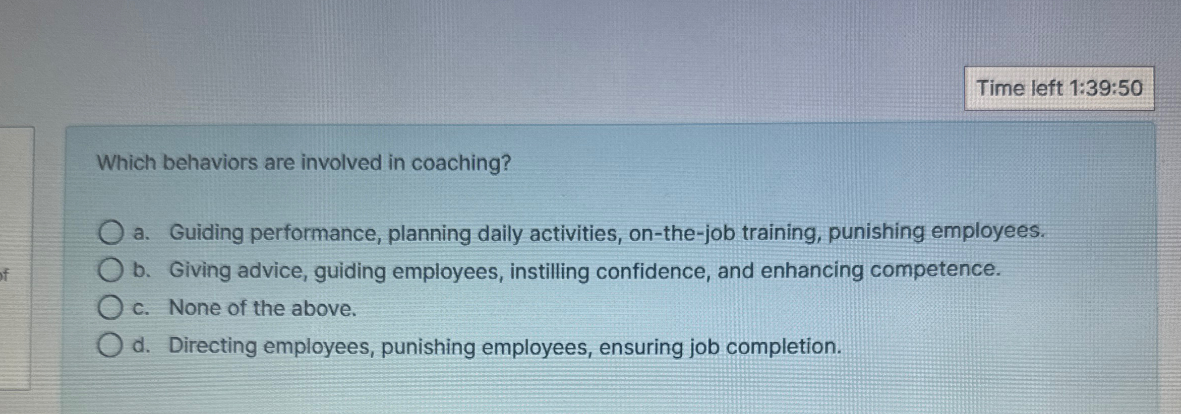 Time left 1:39:50 Which behaviors are involved in coaching? a. Guiding