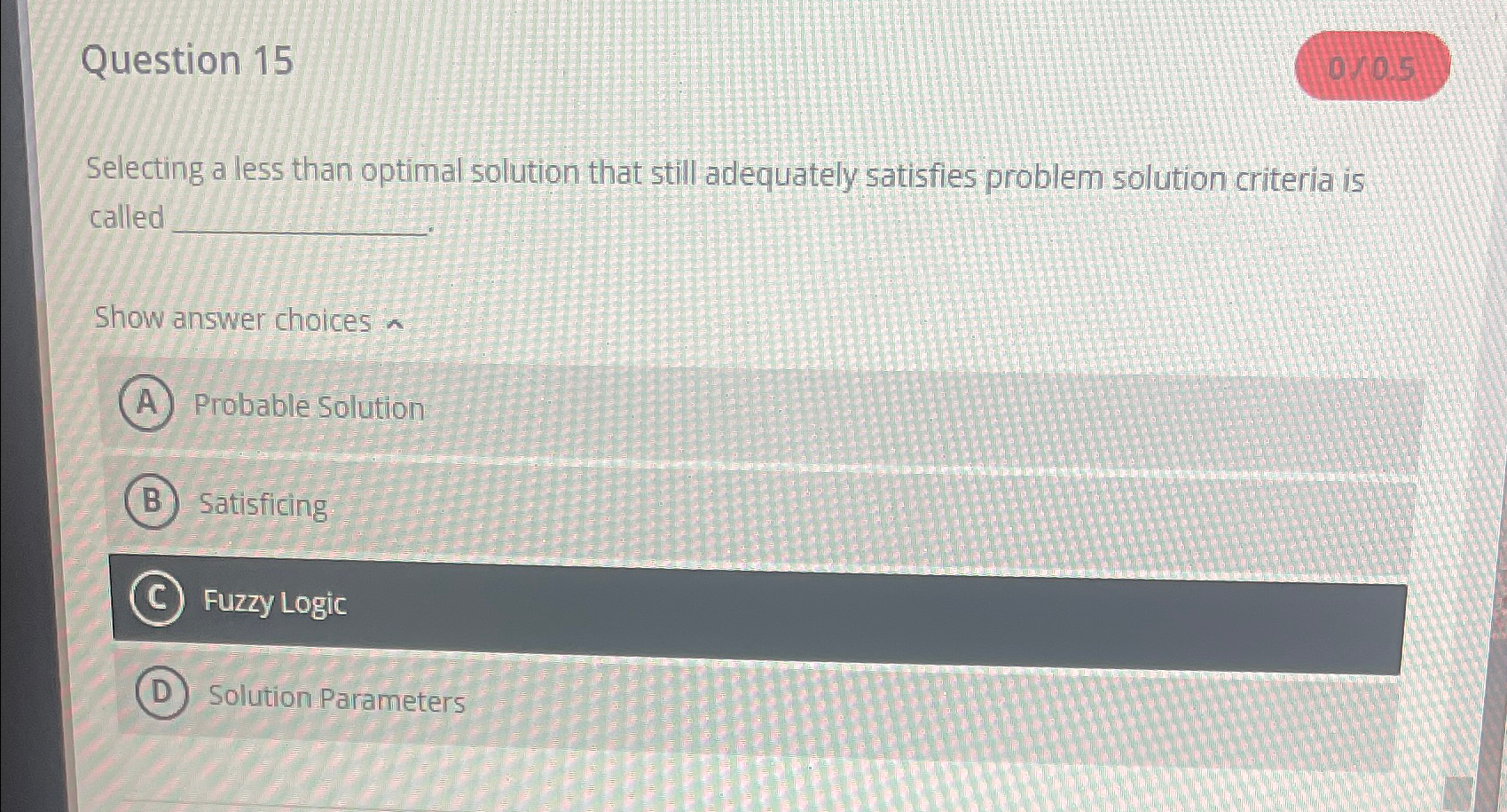  Question 15 Selecting a less than optimal solution that still adequately