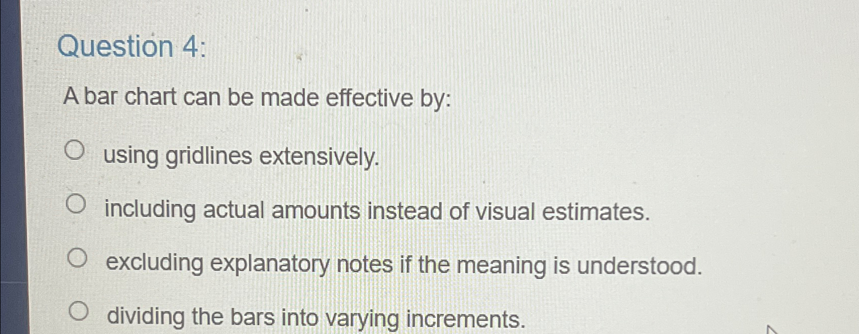  Question 4: A bar chart can be made effective by: using