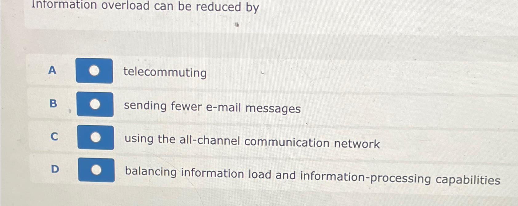  Information overload can be reduced by A telecommuting B sending fewer