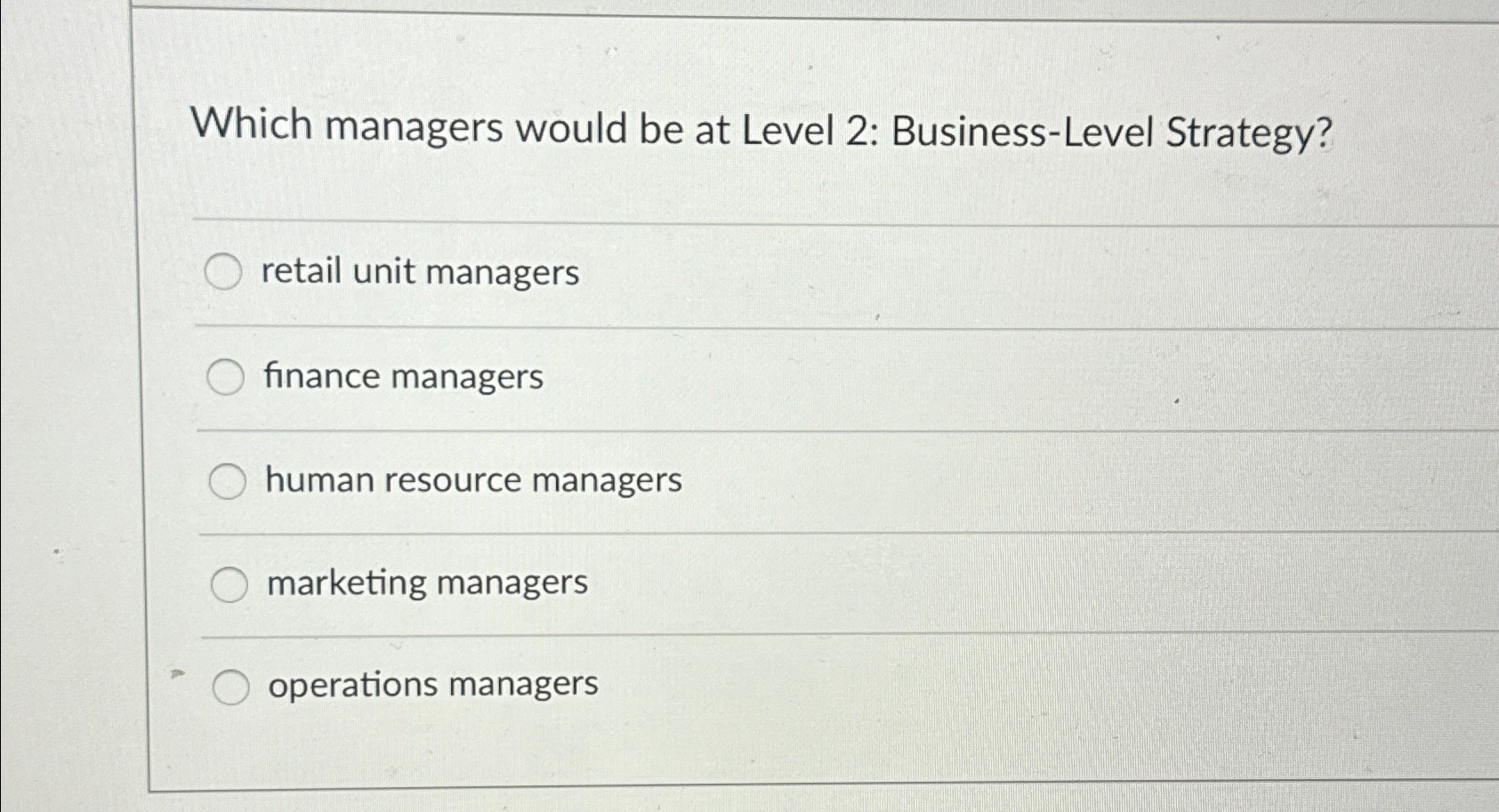  Which managers would be at Level 2: Business-Level Strategy? retail unit