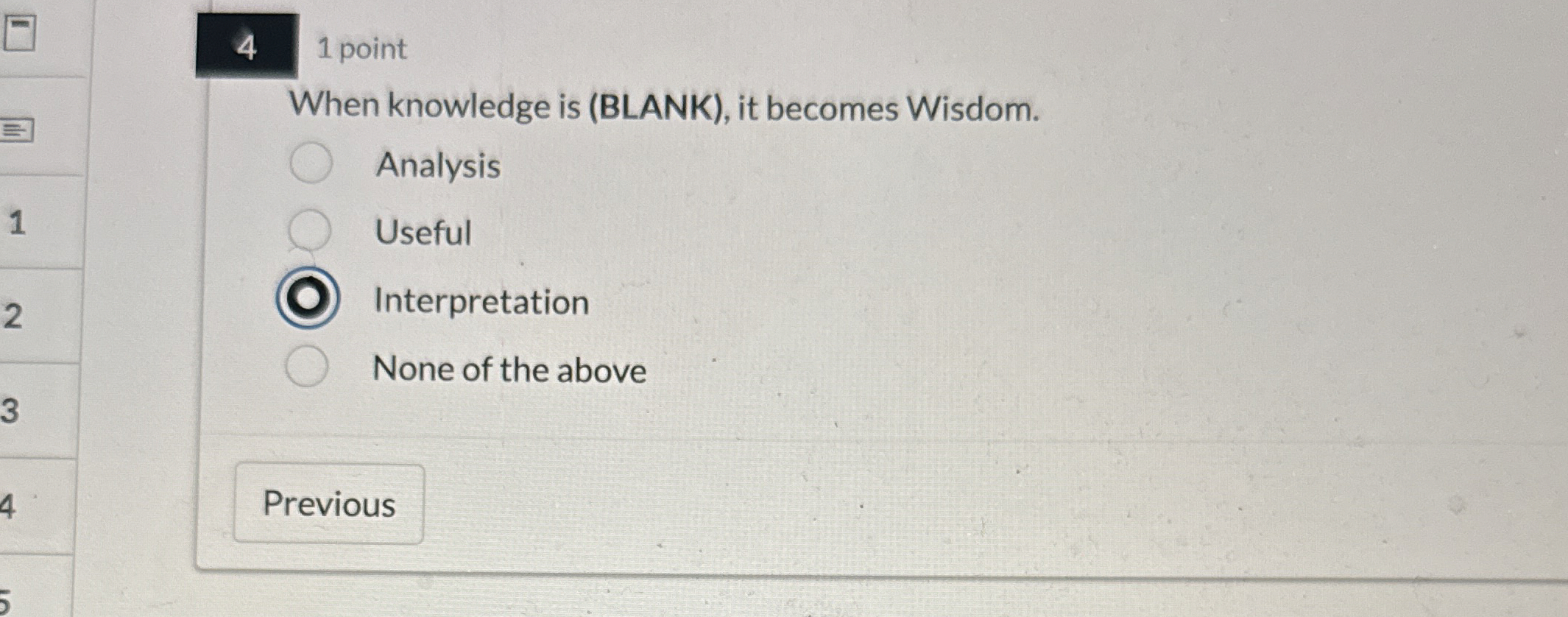  4 1 point When knowledge is (BLANK), it becomes Wisdom. Analysis