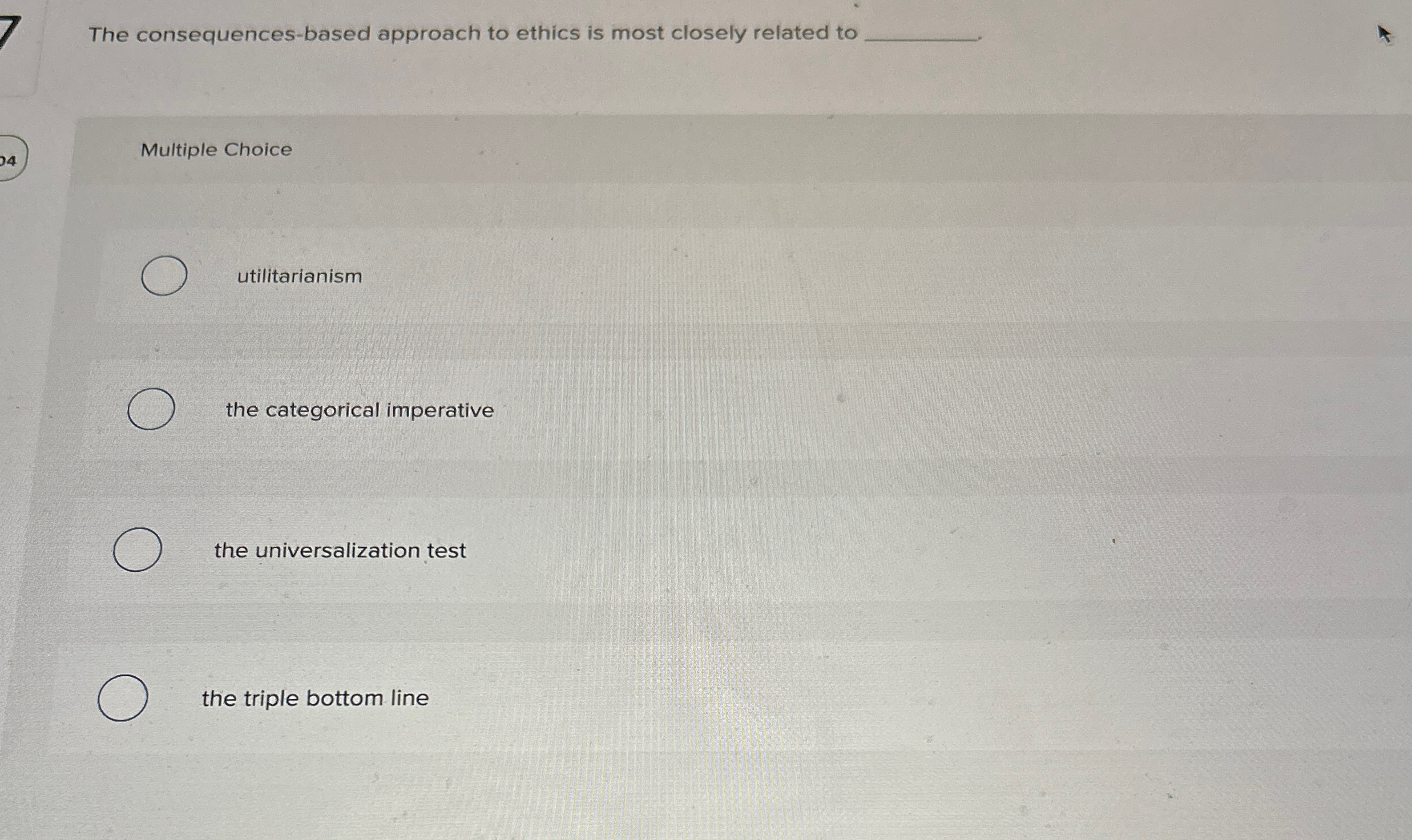  7 The consequences-based approach to ethics is most closely related to
