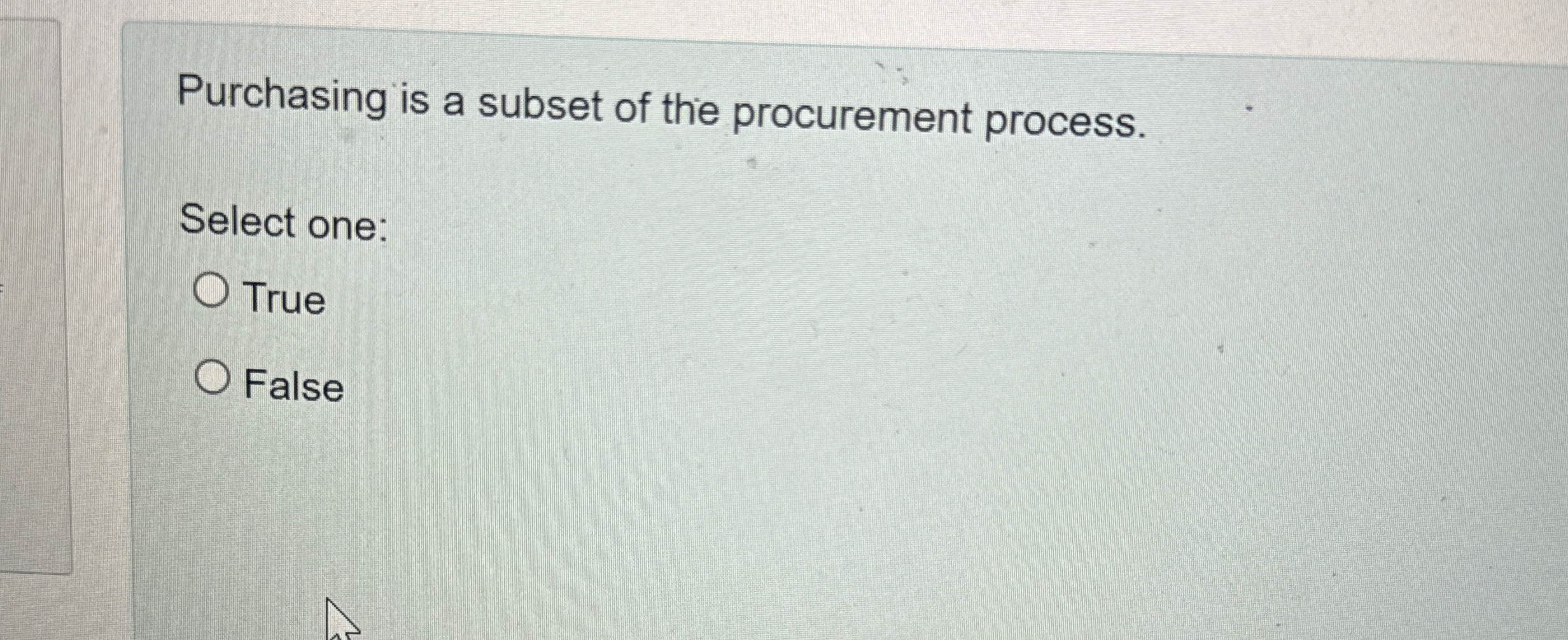  Purchasing is a subset of the procurement process. Select one: True