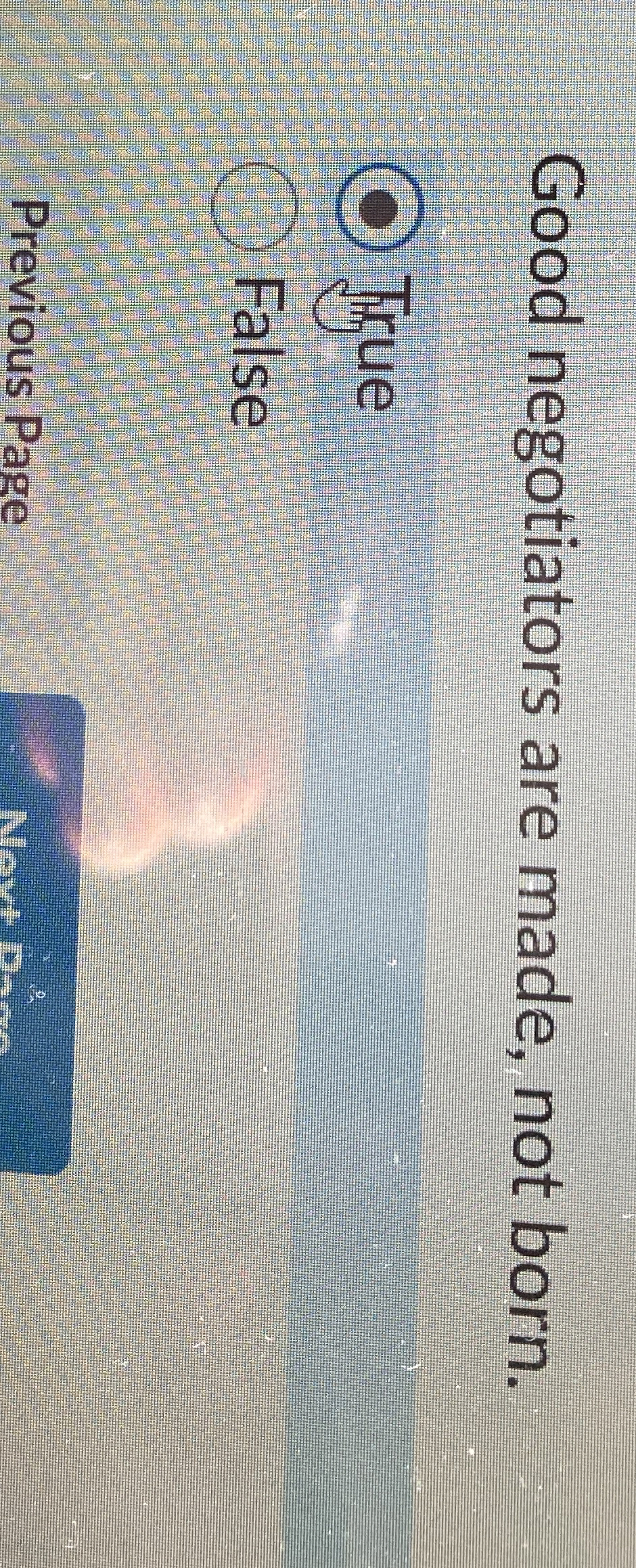  Good negotiators are made, not born. True False 