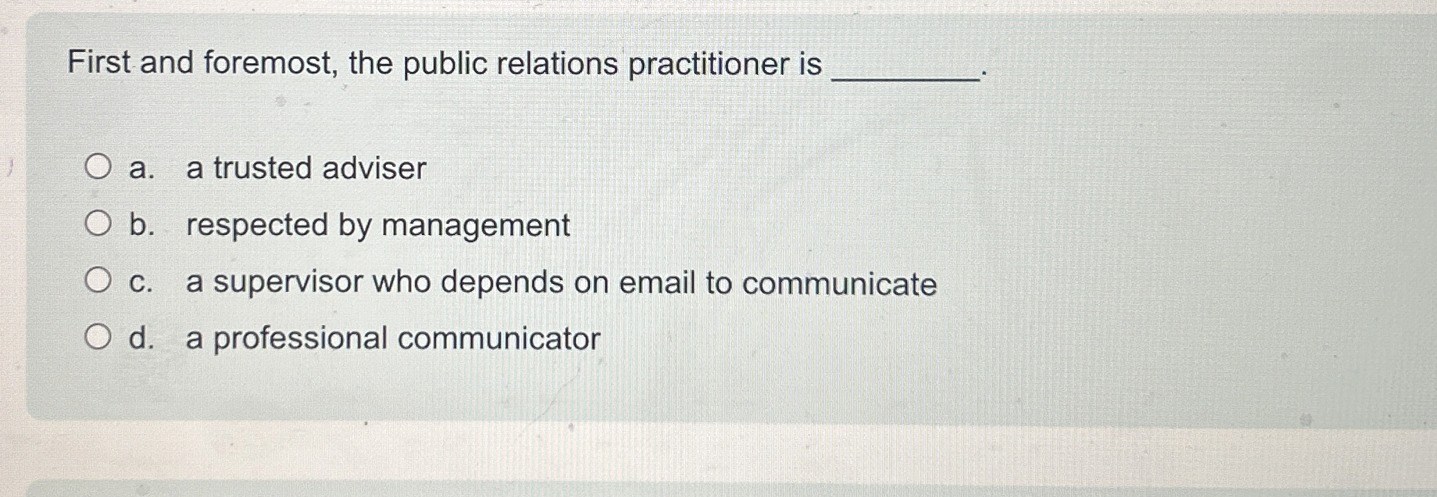  First and foremost, the public relations practitioner is a. a trusted