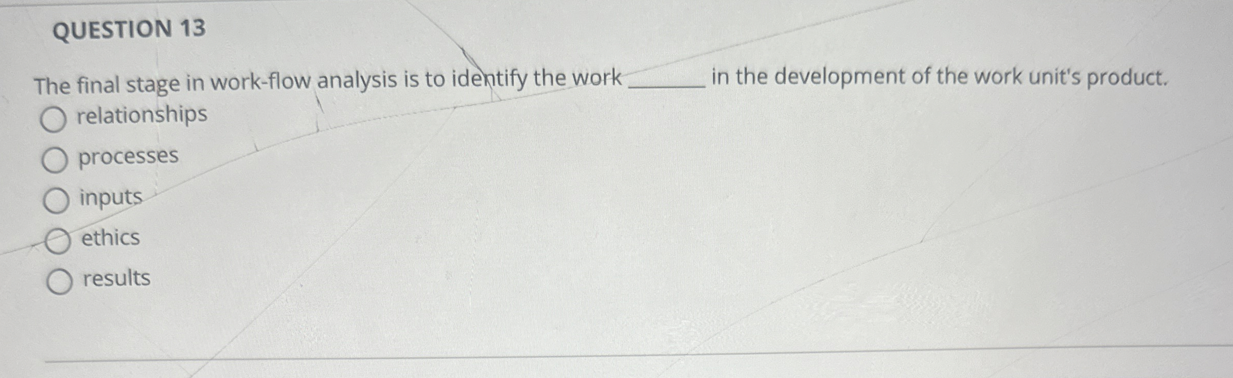  QUESTION 13 The final stage in work-flow analysis is to identify