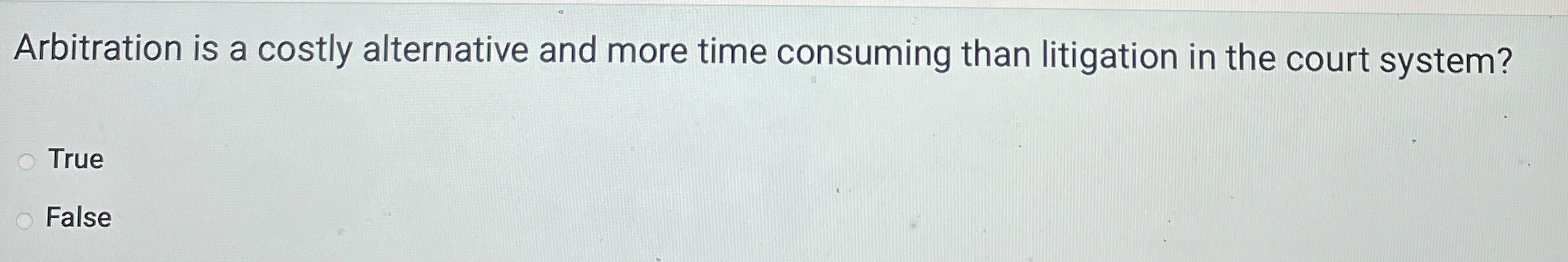  Arbitration is a costly alternative and more time consuming than litigation