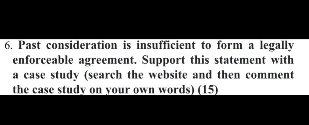 Note: Must use a case study 6. Past consideration is insufficient to