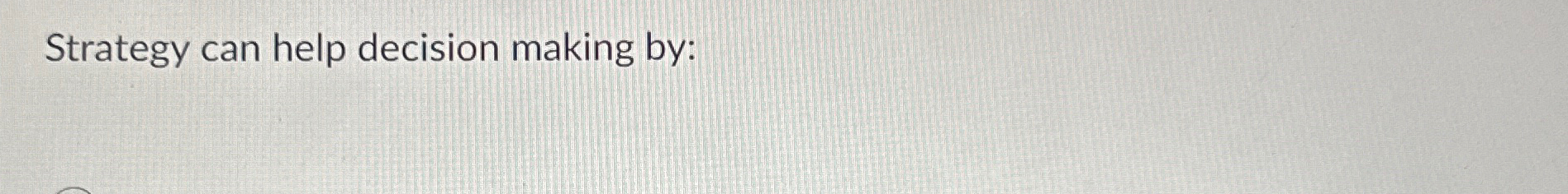  Strategy can help decision making by: 