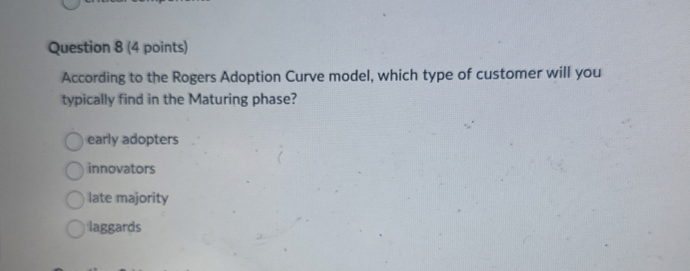  Question 8(4 points) According to the Rogers Adoption Curve model, which