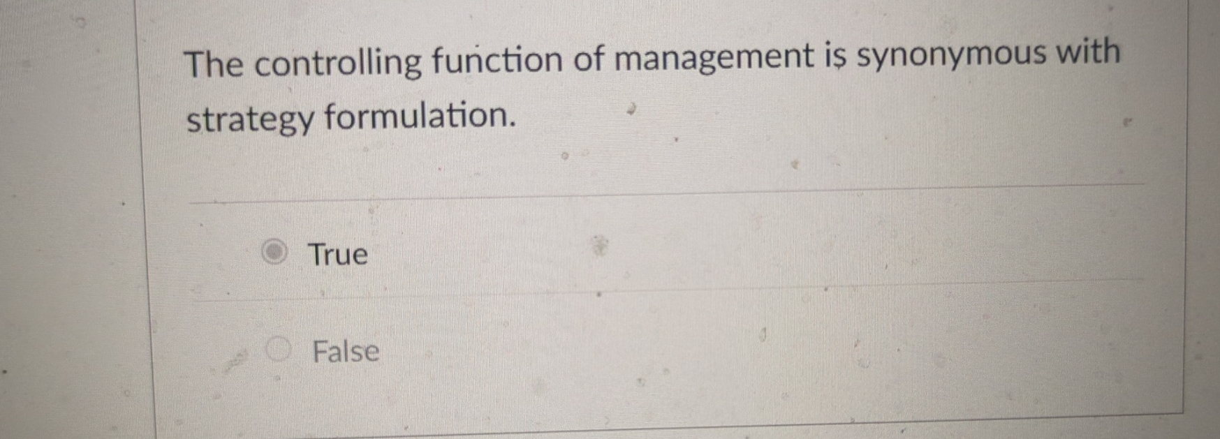  The controlling function of management is synonymous with strategy formulation. True