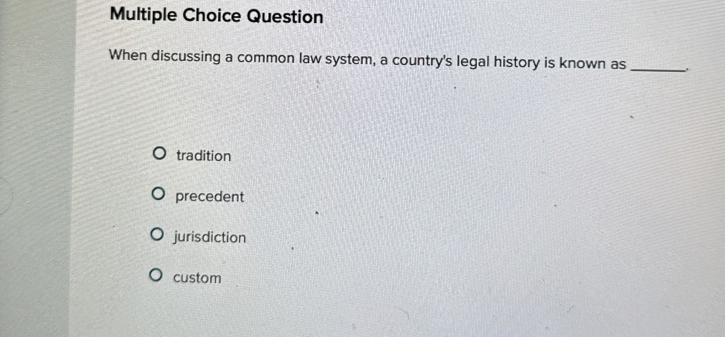  Multiple Choice Question When discussing a common law system, a country's