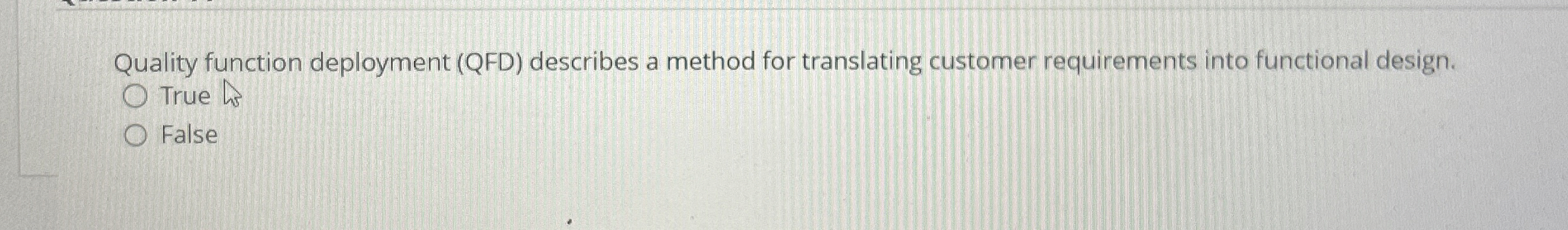  Quality function deployment (QFD) describes a method for translating customer requirements