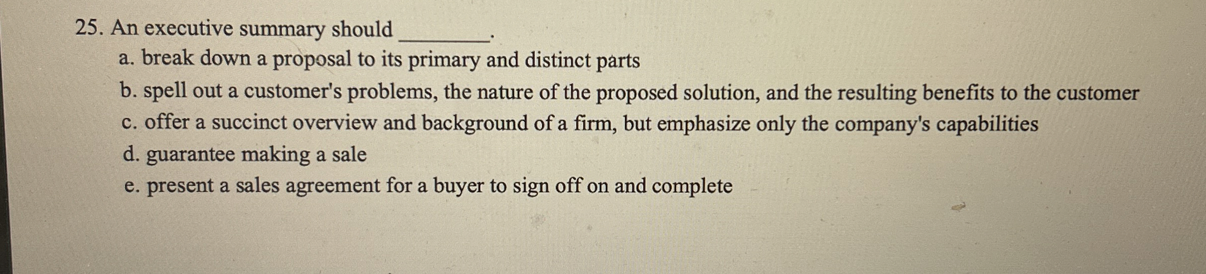  An executive summary should a. break down a proposal to its