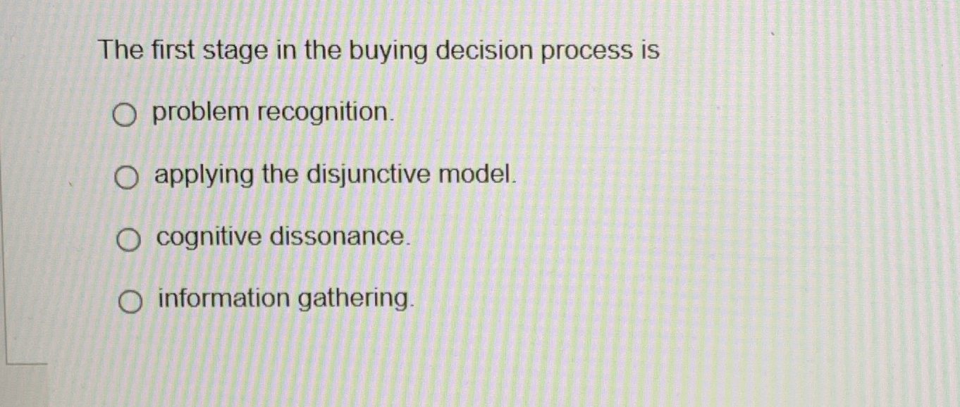  The first stage in the buying decision process is problem recognition.