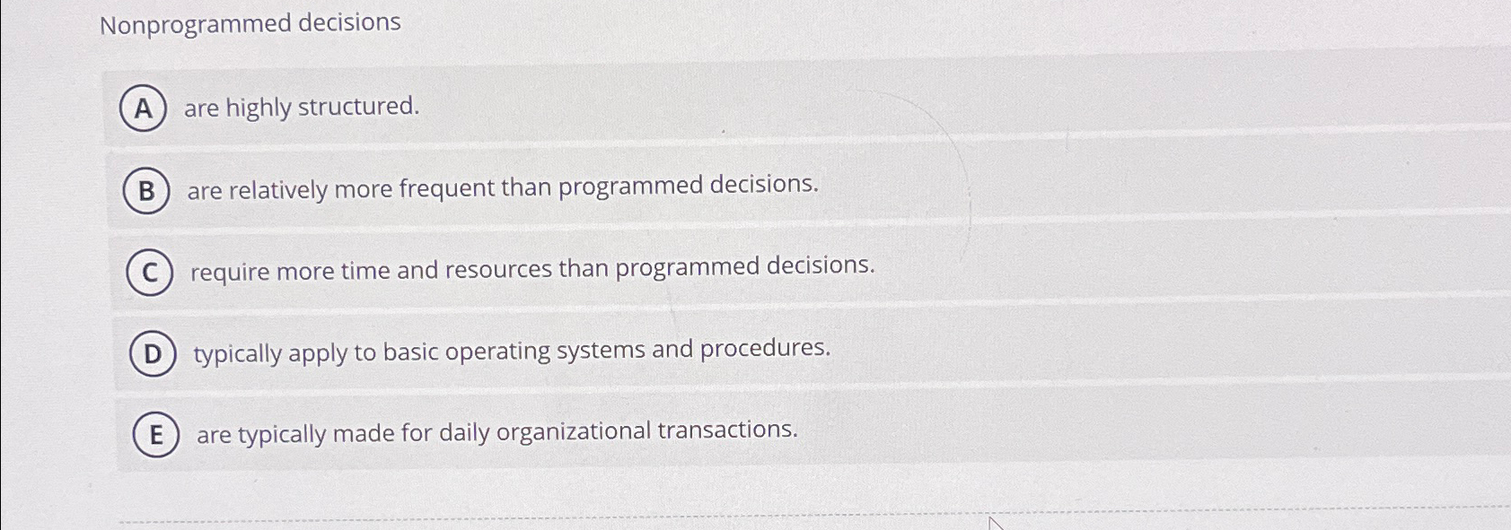  Nonprogrammed decisions are highly structured. are relatively more frequent than programmed