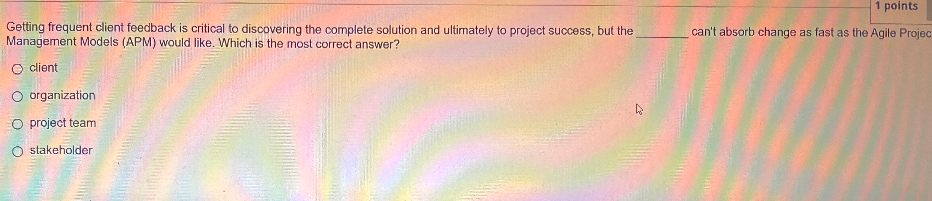  1 points Getting frequent client feedback is critical to discovering the