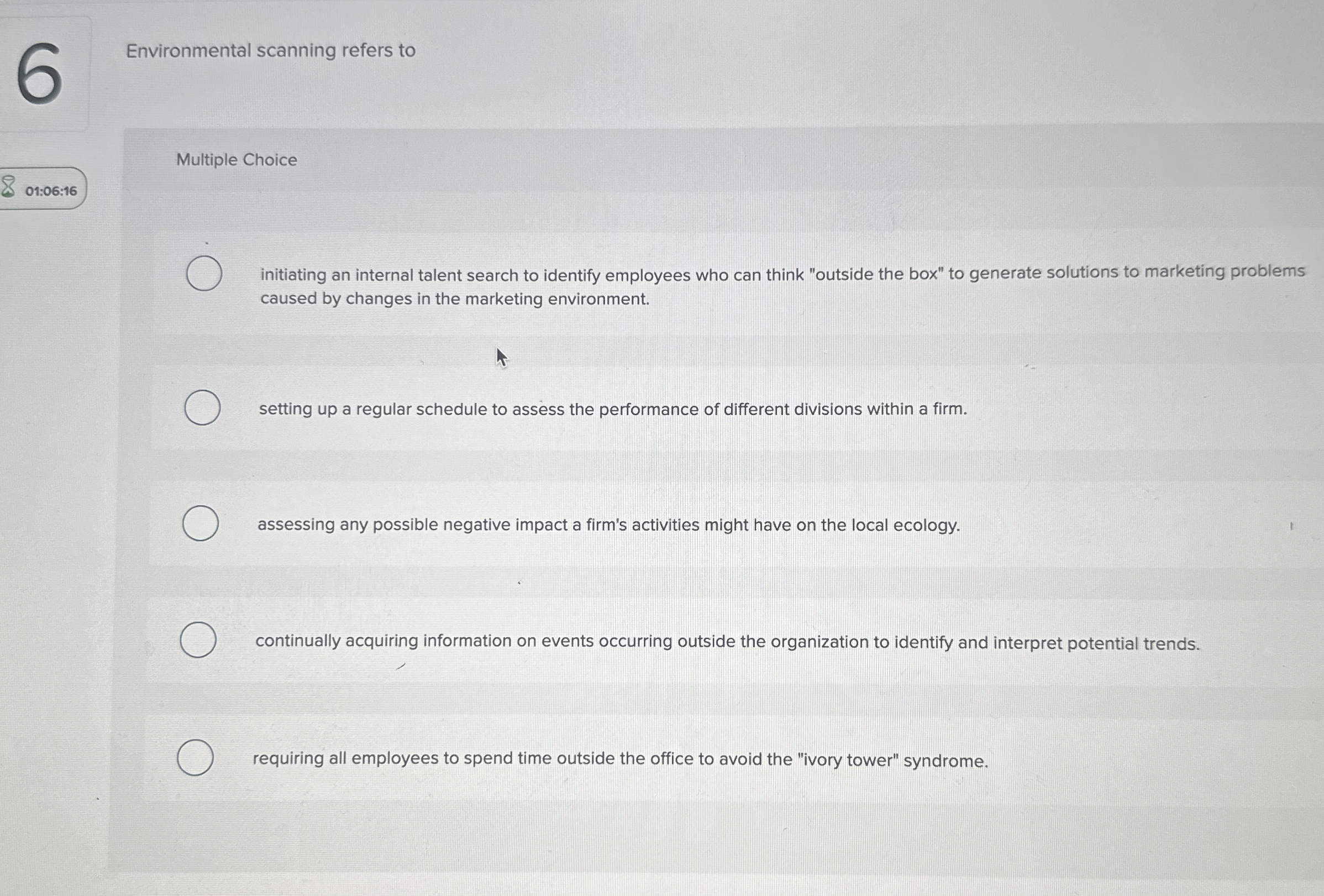  Environmental scanning refers to Multiple Choice 01:06:16 initiating an internal talent