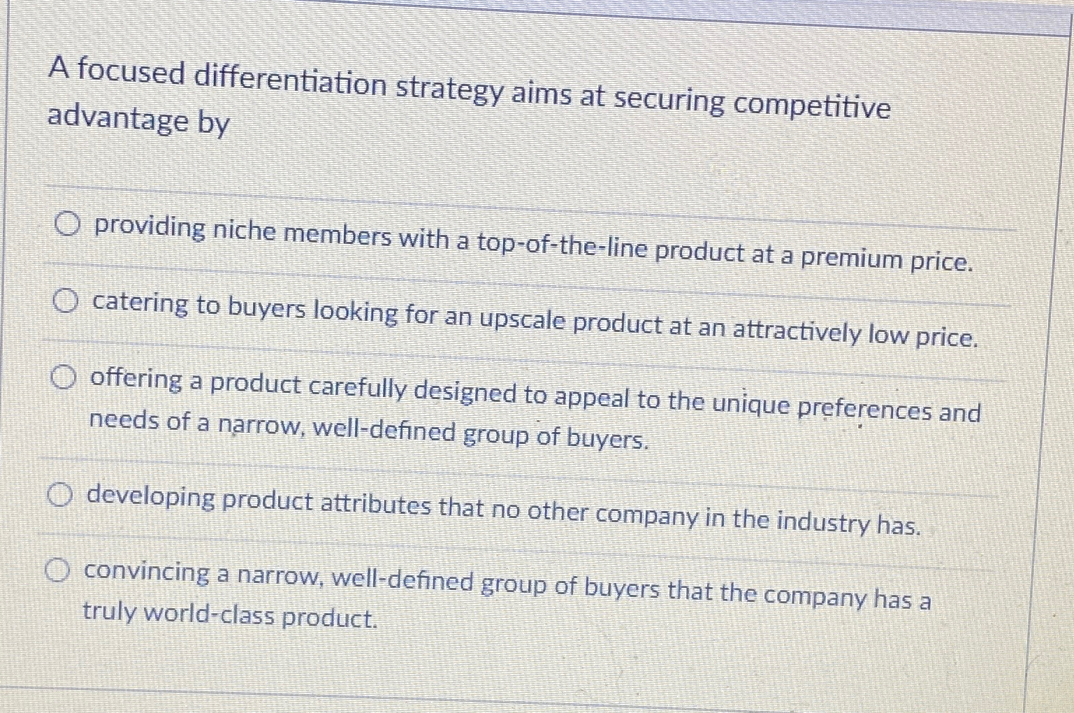  A focused differentiation strategy aims at securing competitive advantage by providing