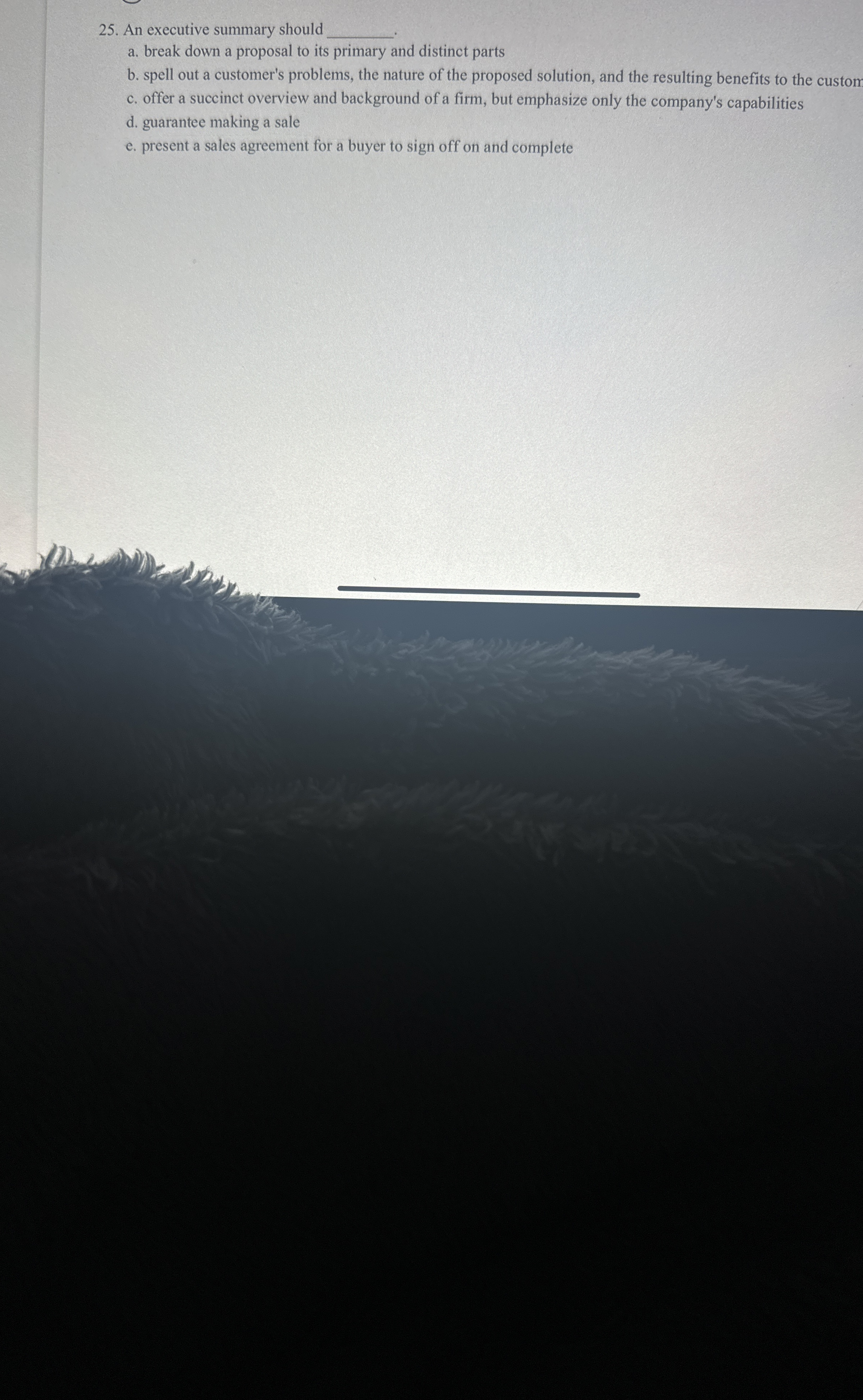  An executive summary should q, a. break down a proposal to