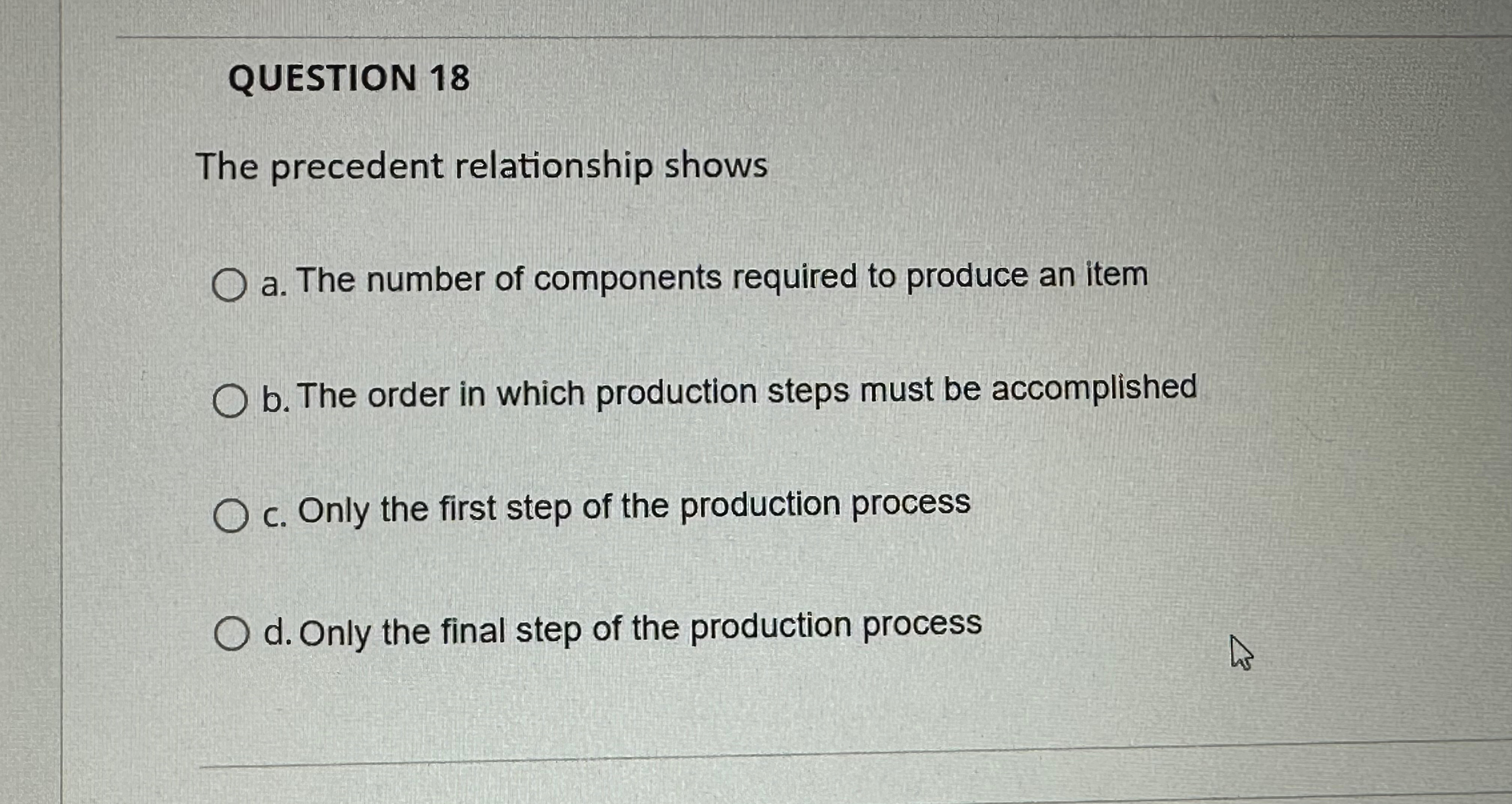  QUESTION 18 The precedent relationship shows a. The number of components