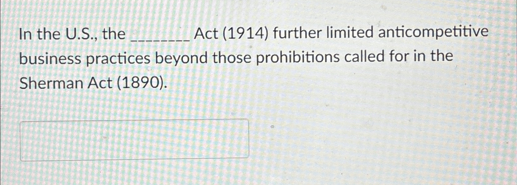  In the U.S., the q, Act (1914) further limited anticompetitive business
