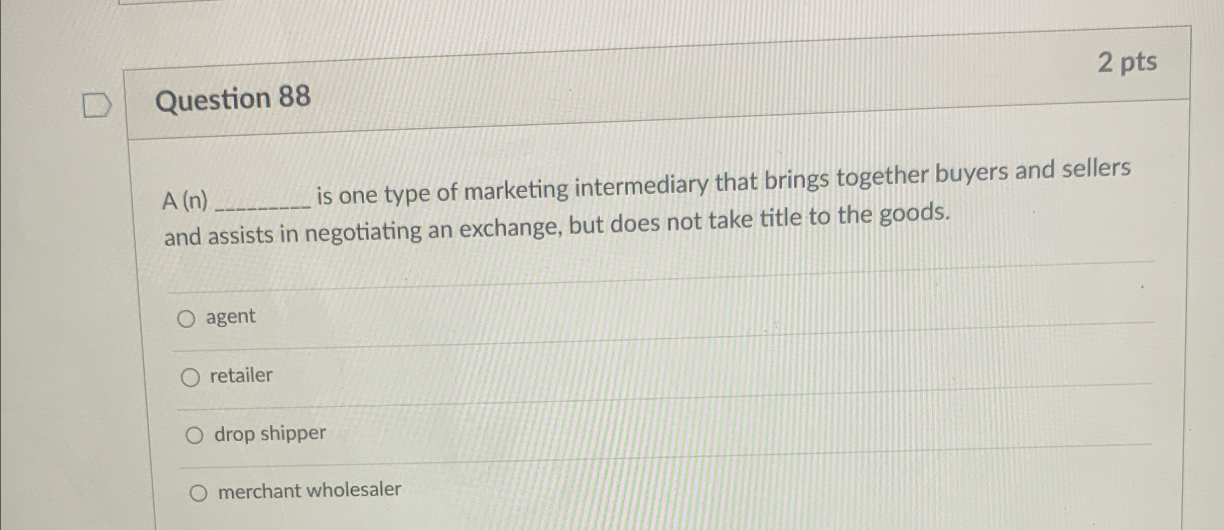  Question 88 2 pts A(n) is one type of marketing intermediary