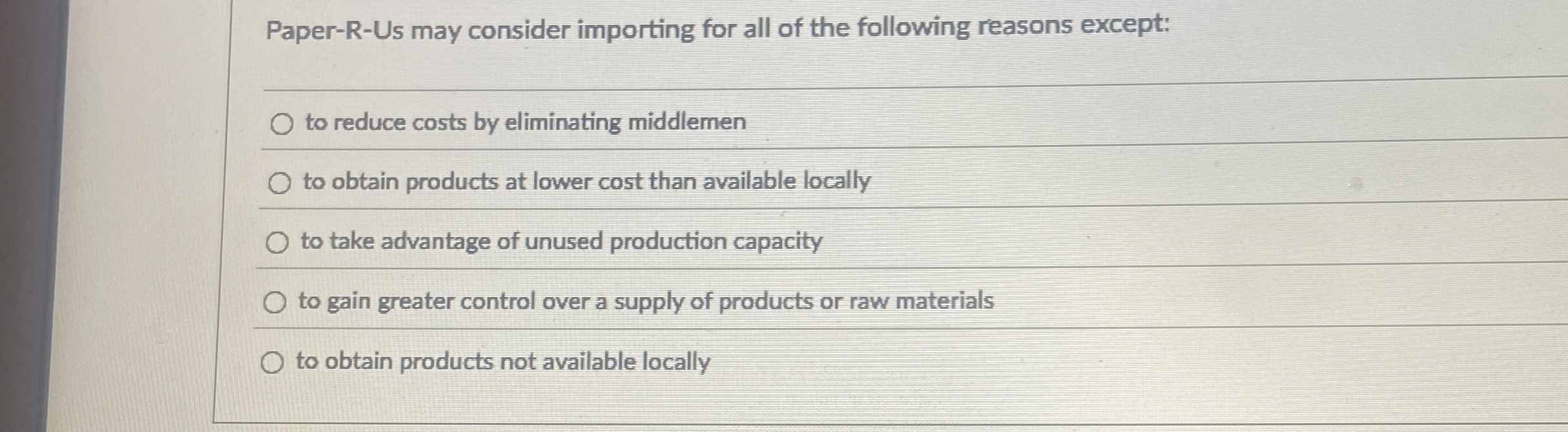  Paper-R-Us may consider importing for all of the following reasons except: