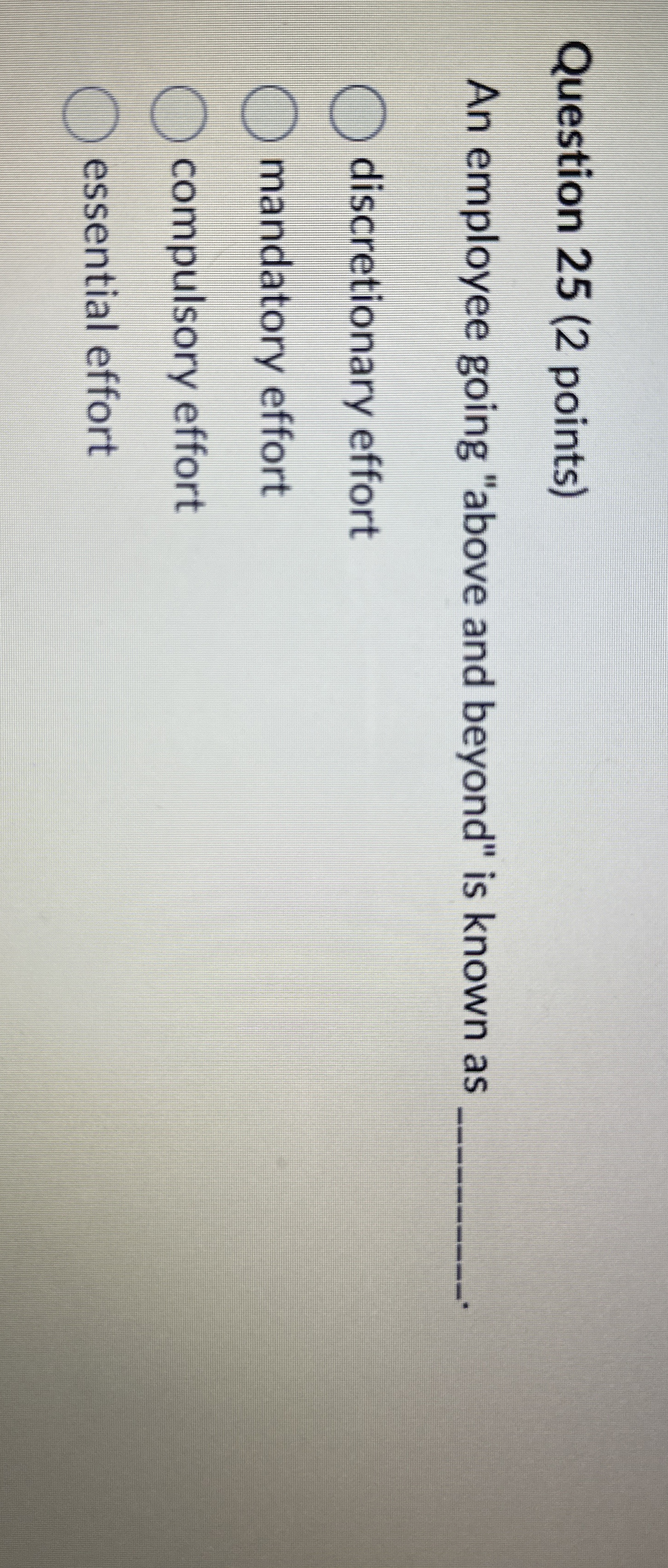  Question 25(2 points) An employee going "above and beyond" is known